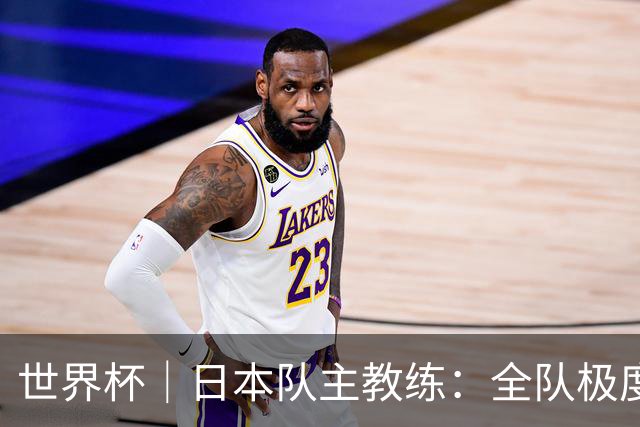 世界杯｜日本队主教练：全队极度渴望以小组头名出线