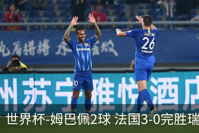 世界杯-姆巴佩2球 法国3-0完胜瑞典将战巴拉圭