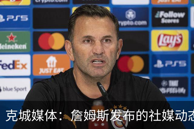克城媒体：詹姆斯发布的社媒动态证实他已经返回家乡阿克伦