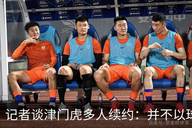 记者谈津门虎多人续约：并不以球队留在中超为前提